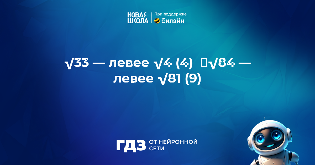 Вопрос 493422: определи, левее каких чисел на этом луче будут √33 и